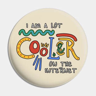 I Am A Lot Cooler On The Internet Pin