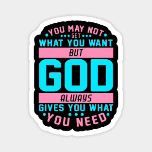 You May Not Get What You Want But God Always Gives You What You Need Magnet