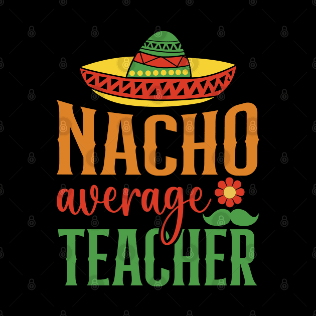 Nacho Average Teacher Sombrero Mexican Cinco De Mayo Gift by BadDesignCo