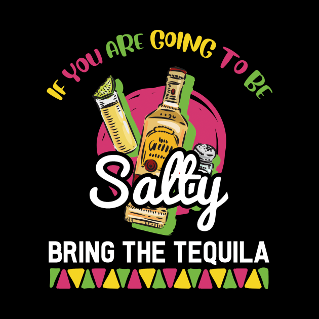 If You're Going to Be Salty Bring Tequila - Funny Cinco De Mayo Shots by andreperez87