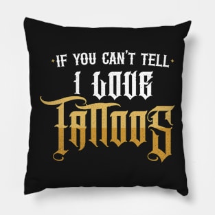 If You Can't Tell, I Love Tattoos - Sarcastic Pillow