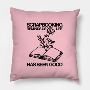 Scrapbooking Reminds Us Life Has Been Good Pillow