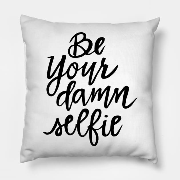 Be Your Damn Selfie Pillow by TheGypsyGoddess