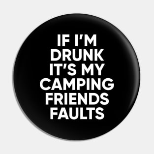 If I'm drunk It's my camping friends faults Pin