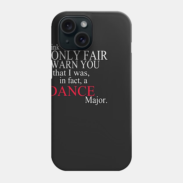 I Think It’s Only Fair To Warn You That I Was, In Fact, A Dance Major Phone Case by delbertjacques