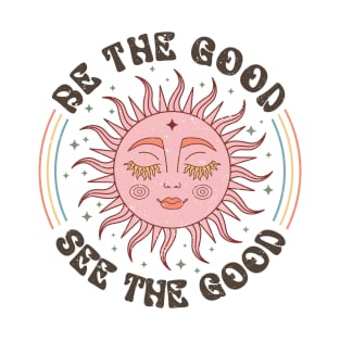 Be the good see the good T-Shirt