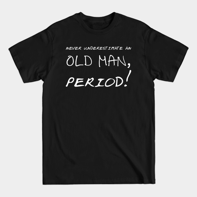 never underestimate an old man - Never Underestimate An Old Man - T-Shirt