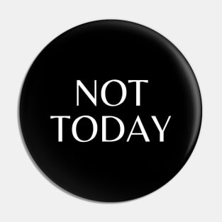 Not today Pin