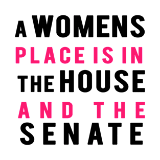 A Women's Place Is In The House And The Senate T-Shirt