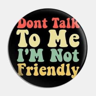 Dont Talk To Me I'M Not Friendly Tees Funny Sarcastic Quote Pin