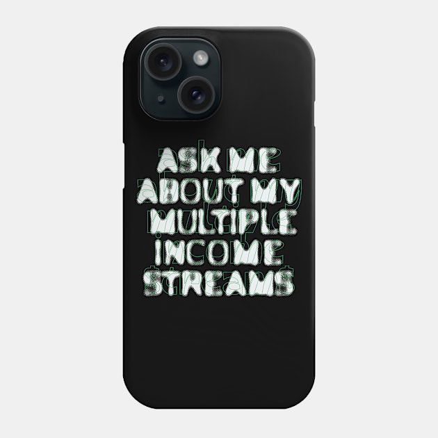 Ask Me About My Multiple Income Streams Phone Case by Locind