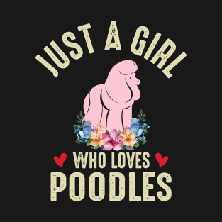 Just A Girl Who Loves Poodles Cute Poodle Dog Lover Birthday Girl Gifts T-Shirt