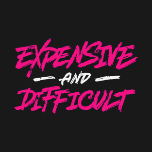 Expensive And Difficult T-Shirt
