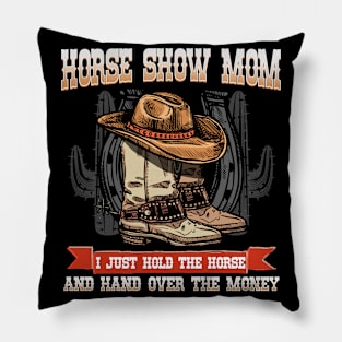 Horse Show Mom I Just Hold The Horse And Hand Over The Money Pillow