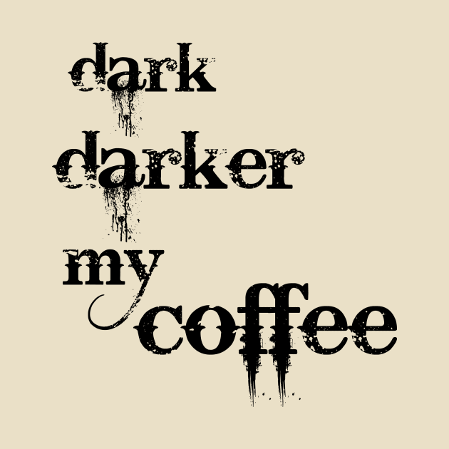 Dark, darker my coffee! by SpassmitShirts