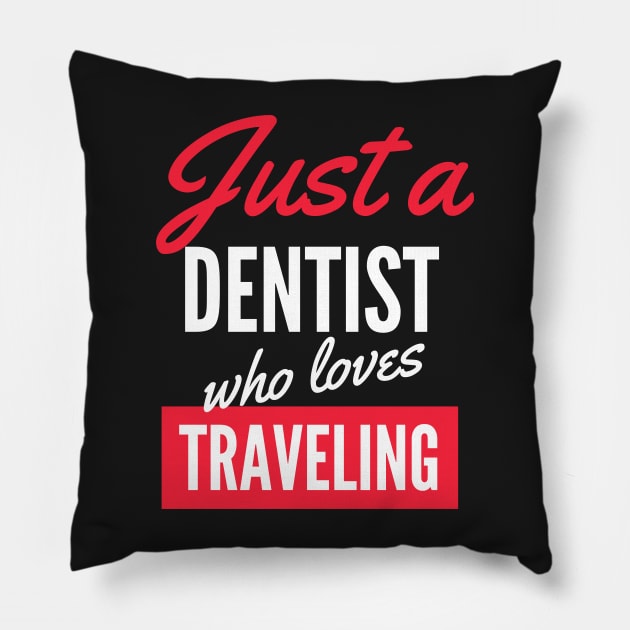 Just A Dentist Who Loves Traveling - Gift For Men, Women, Traveling Lover Pillow by Famgift