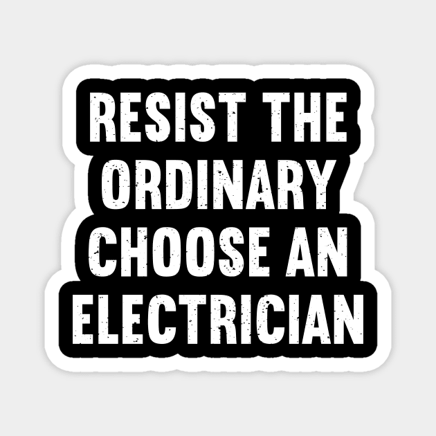 Resist the Ordinary Choose an Electrician Magnet by trendynoize