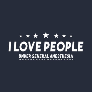 Funny nursing t-shirt, I Love People Under General Anesthesia T-Shirt, RN, PA, Nurse School shirt, Nurse Grad Gift, Nurse Fun Birthday Gifts T-Shirt