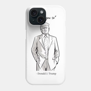 "I told you so" - Donald J. Trump Phone Case