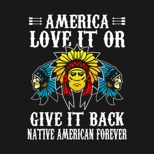 America Love It Or Give It Back Native American Forever T-Shirt