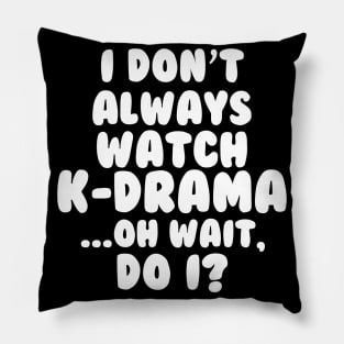 I Dont Always Watch Kdrama Pillow