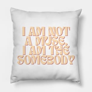 I am not a muse. I am the somebody - Life Quotes Pillow