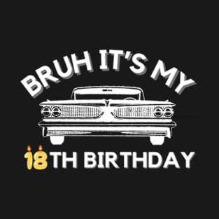 Bruh It's My 18th Birthday Car Graphic 18 Year Old Birthday T-Shirt