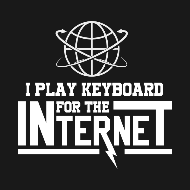 I Play Keyboard For The Internet by ktdhmytv