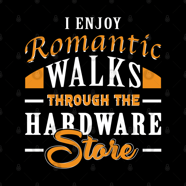 I Enjoy Romantic Walks Through The Hardware Store by ZimBom Designer