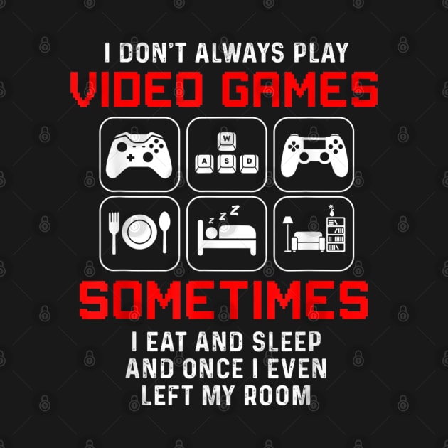 I Don't Always Play Video Games Sometimes I Eat And Sleep Funny by little.tunny