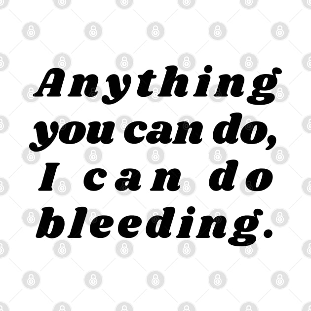 Anything You Can Do I Can Do Bleeding by Arts-lf