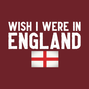 Wish I were in England T-Shirt