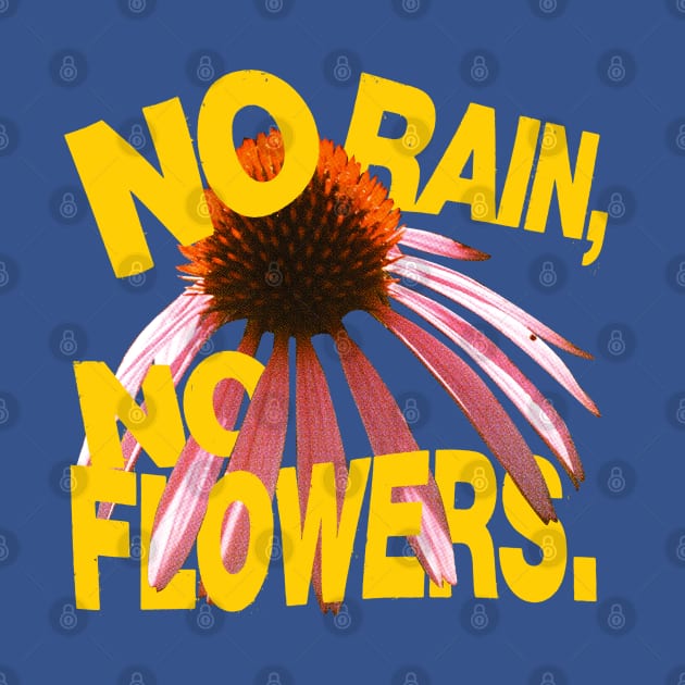 No Rain No Flowers by Spenceless Designz