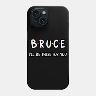 Bruce I'll Be There For You | Bruce FirstName | Bruce Family Name | Bruce Surname | Bruce Name Phone Case