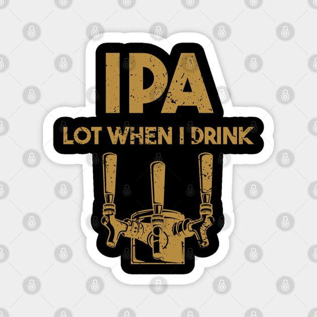 IPA Lot When I Drink Design Magnet by Stylecombinator