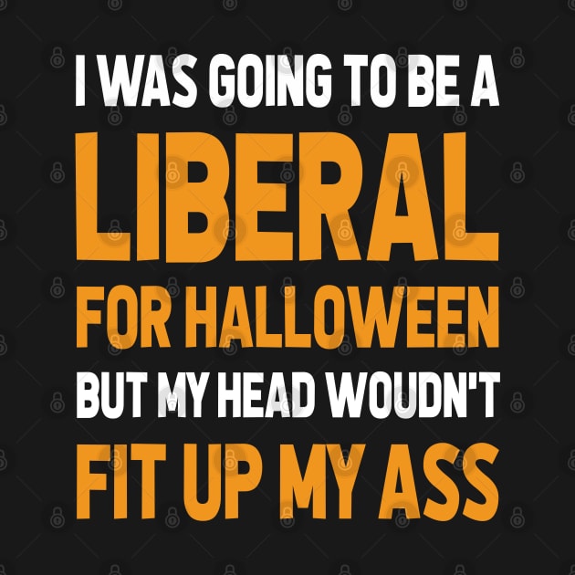 I Was Going To Be A Liberal, Halloween Funny Gift by CareTees