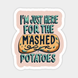 I M Just Here For The Mashed Potatoes Magnet