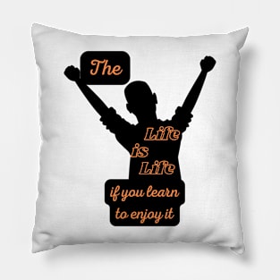 The Life is Life If You Learn to Enjoy It Pillow