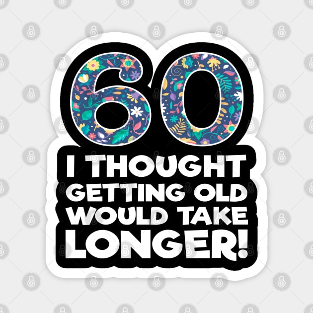 60th Birthday - 60 I Thought Getting Old Would Take Longer Magnet by Kudostees