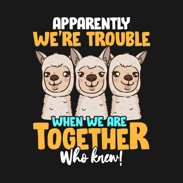 Apparently We're Trouble When We Are Together! by theperfectpresents