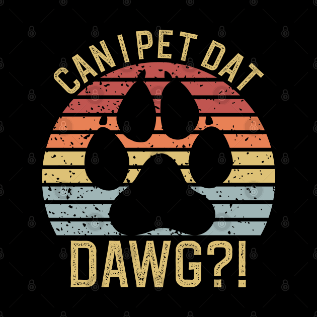 Can I Pet Dat Dawgs by DragonTees