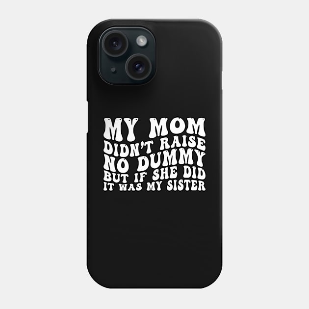 My Mom Didn't Raise No Dummy But If She Did It Was My Sister Phone Case by EnarosaLinda XY