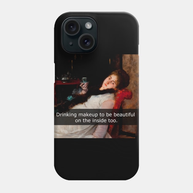 Drinking make up to be beautiful on the inside too Phone Case by FandomizedRose