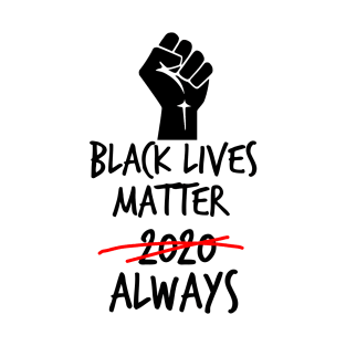 Black Lives Matter Always T-Shirt