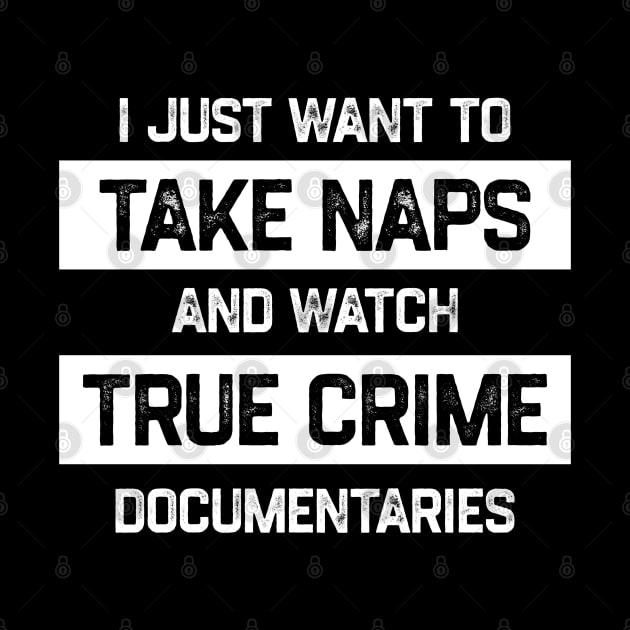 I Just Want To Take Naps and Watch True Crime Documentaries by kaden.nysti