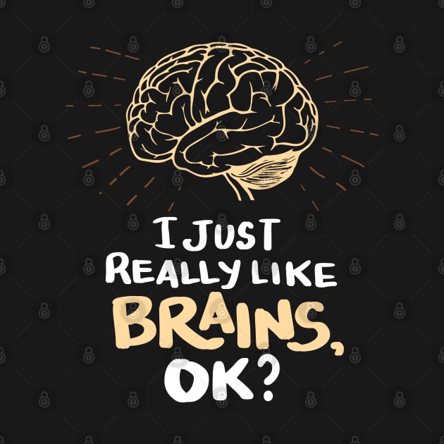 Funny Doctor T Shirt - I just really like Brains, ok? Neuro Neuroscientists Science by Shirtbubble