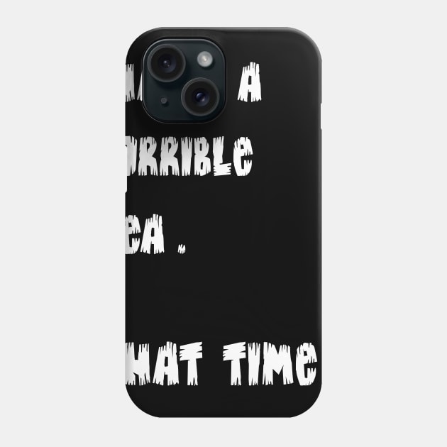 Crazy Dog T-Shirts Mens Thats A Horrible Idea What Time T Shirt Funny Drinking Sarcastic Humor Comical Adventure Tee Phone Case by ELMAARIF