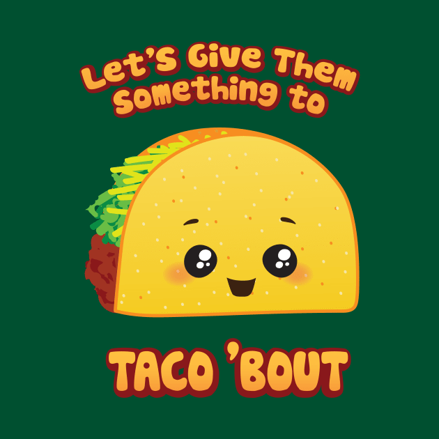 Let's Give 'Em Something To Taco 'Bout by Heyday Threads