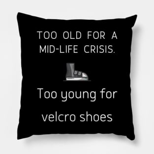 too old for a mid-life crisis. too young for velcro shoes Pillow