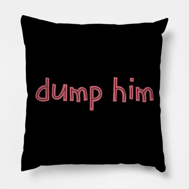 Dump him Pillow by Art Designs